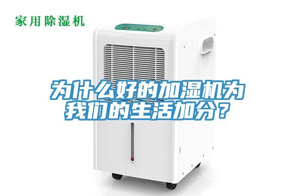 為什么好的加濕機(jī)為我們的生活加分？