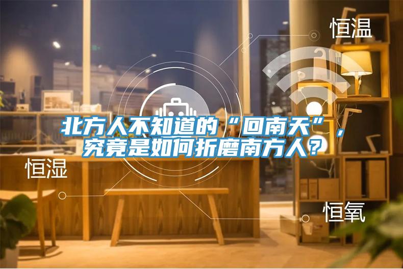 北方人不知道的“回南天”，究竟是如何折磨南方人？