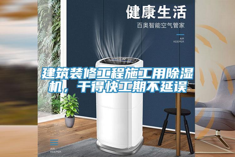 建筑裝修工程施工用除濕機，干得快工期不延誤