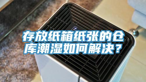 存放紙箱紙張的倉庫潮濕如何解決？