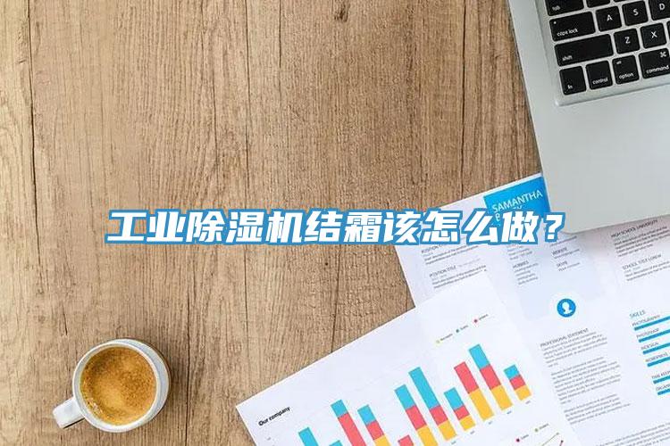 工業(yè)除濕機結(jié)霜該怎么做？