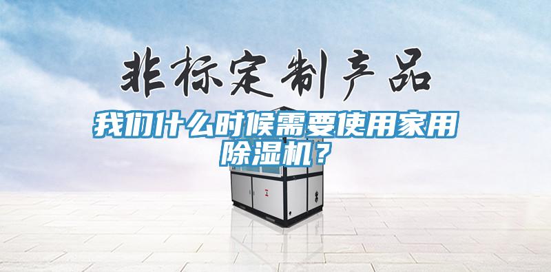 我們什么時候需要使用家用除濕機(jī)？