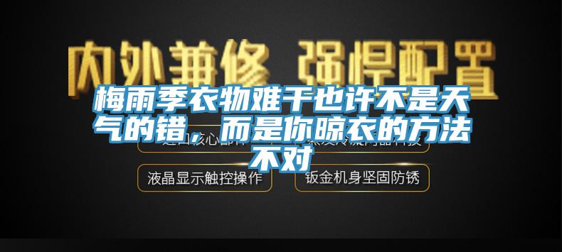 梅雨季衣物難干也許不是天氣的錯(cuò)，而是你晾衣的方法不對