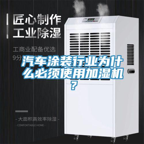 汽車涂裝行業(yè)為什么必須使用加濕機(jī)？