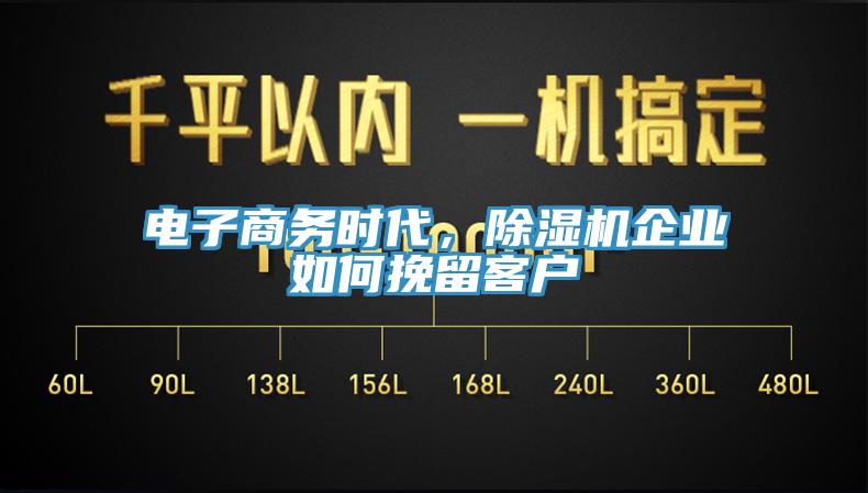 電子商務時代，除濕機企業(yè)如何挽留客戶