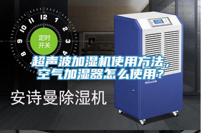 超聲波加濕機(jī)使用方法，空氣加濕器怎么使用？