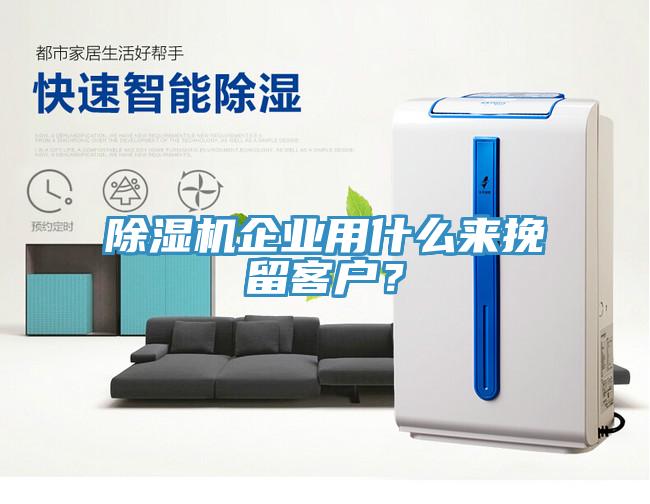 除濕機(jī)企業(yè)用什么來(lái)挽留客戶？