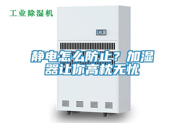 靜電怎么防止？加濕器讓你高枕無憂