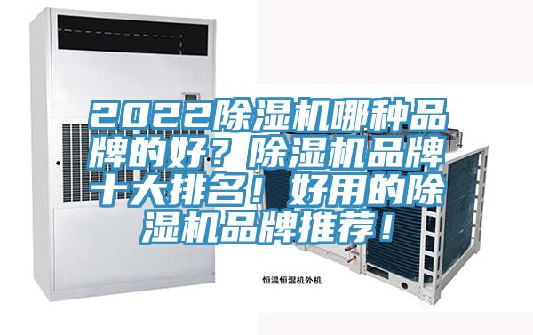 2022除濕機(jī)哪種品牌的好？除濕機(jī)品牌十大排名！好用的除濕機(jī)品牌推薦！