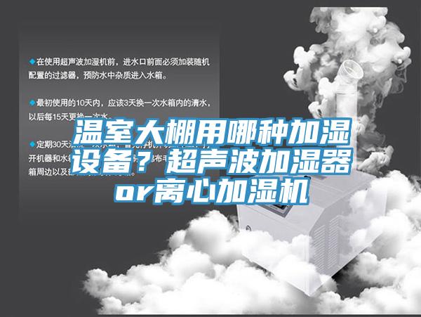 溫室大棚用哪種加濕設備？超聲波加濕器or離心加濕機