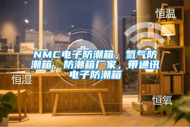 NMC電子防潮箱，氮氣防潮箱，防潮箱廠家，帶通訊電子防潮箱