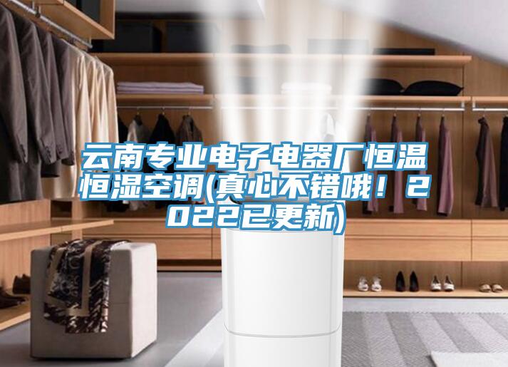 云南專業(yè)電子電器廠恒溫恒濕空調(diào)(真心不錯哦！2022已更新)