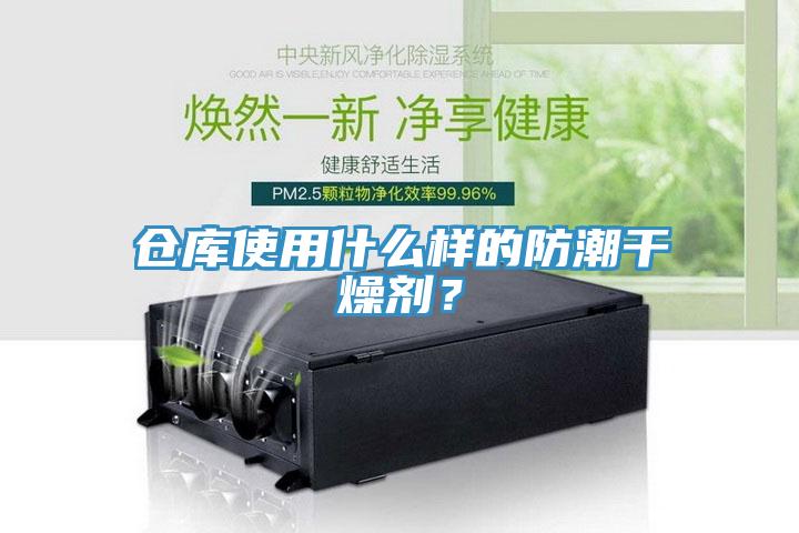 倉庫使用什么樣的防潮干燥劑？