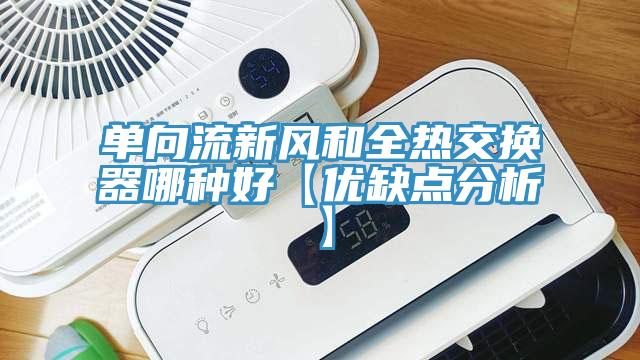 單向流新風和全熱交換器哪種好【優(yōu)缺點分析】