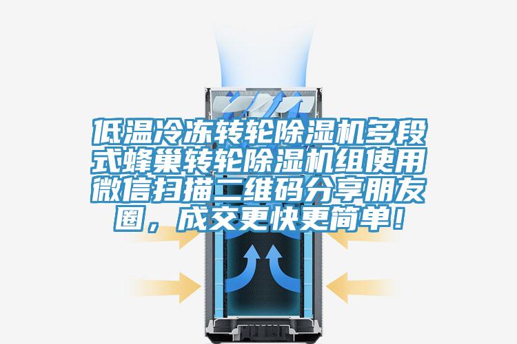 低溫冷凍轉(zhuǎn)輪除濕機多段式蜂巢轉(zhuǎn)輪除濕機組使用微信掃描二維碼分享朋友圈，成交更快更簡單！