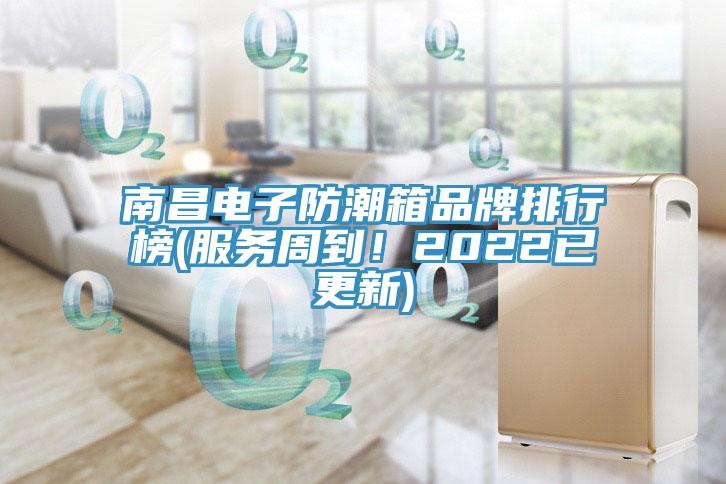 南昌電子防潮箱品牌排行榜(服務(wù)周到！2022已更新)