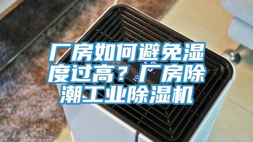 廠房如何避免濕度過高？廠房除潮工業(yè)除濕機