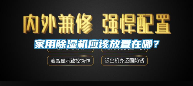 家用除濕機應(yīng)該放置在哪？