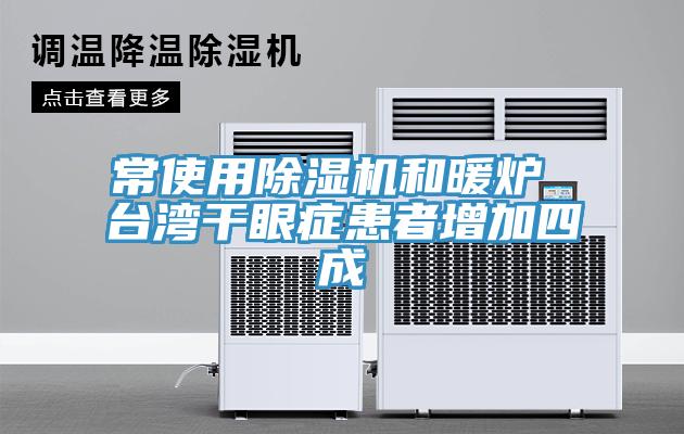 常使用除濕機(jī)和暖爐 臺灣干眼癥患者增加四成