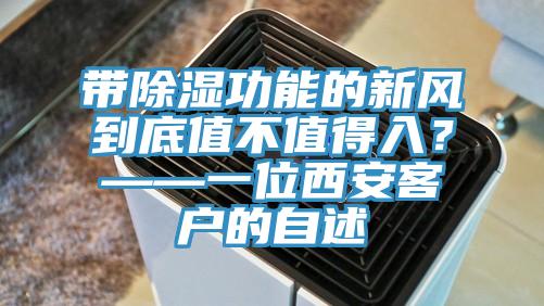 帶除濕功能的新風(fēng)到底值不值得入？——一位西安客戶的自述