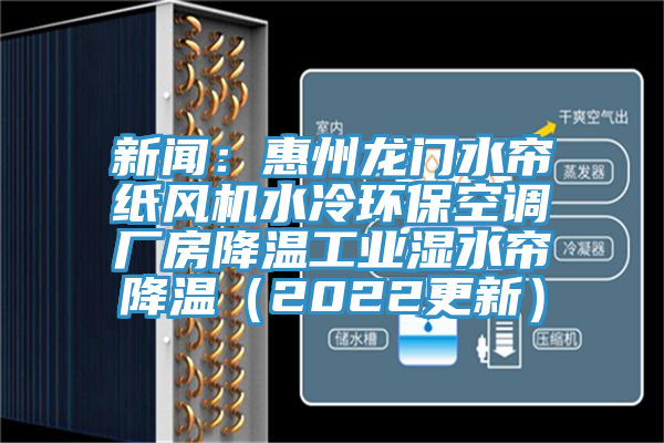 新聞：惠州龍門水簾紙風(fēng)機(jī)水冷環(huán)保空調(diào)廠房降溫工業(yè)濕水簾降溫（2022更新）