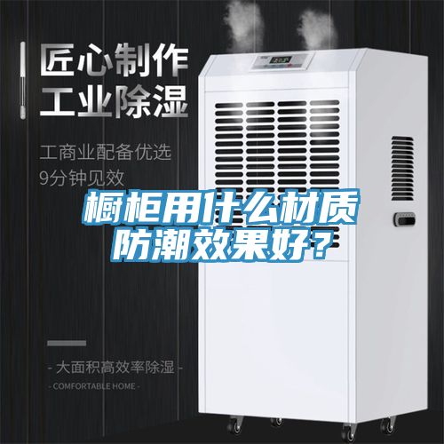 櫥柜用什么材質(zhì)防潮效果好？