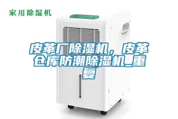 皮革廠除濕機(jī)，皮革倉庫防潮除濕機(jī)_重復(fù)