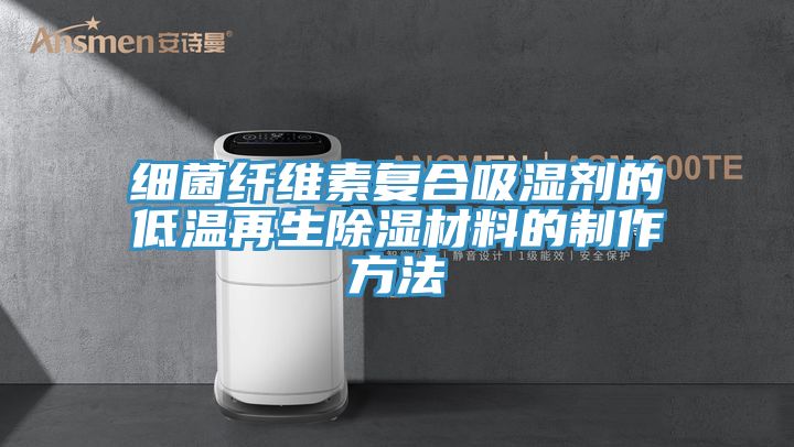 細(xì)菌纖維素復(fù)合吸濕劑的低溫再生除濕材料的制作方法