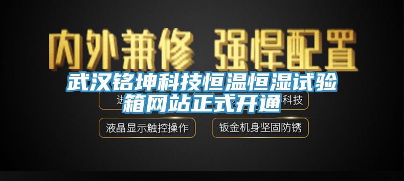 武漢銘坤科技恒溫恒濕試驗箱網(wǎng)站正式開通