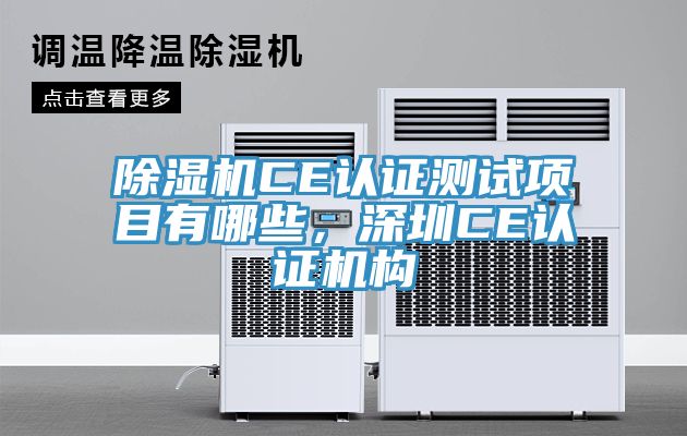 除濕機CE認證測試項目有哪些，深圳CE認證機構(gòu)